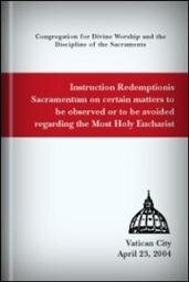 Instruction Redemptionis Sacramentum: On Certain Matters to be Observed or to be Avoided Regarding the Most Holy Eucharist