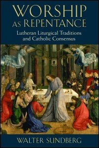 Worship as Repentance: Lutheran Liturgical Traditions and Catholic Consensus