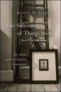 The Substance of Things Seen: Art, Faith, and the Christian Community (Calvin Institute of Christian Worship Liturgical Studies)