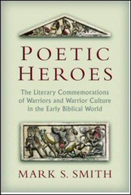Poetic Heroes: Literary Commemorations of Warriors and Warrior Culture in the Early Biblical World