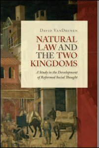 Natural Law and the Two Kingdoms: A Study in the Development of Reformed Social Thought