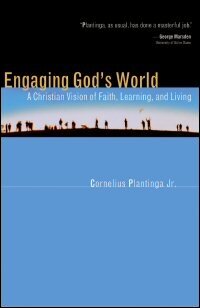 Engaging God’s World: A Christian Vision of Faith, Learning, and Living