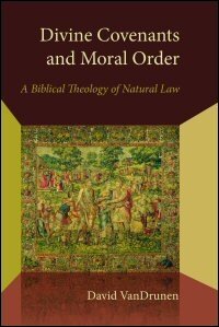 Divine Covenants and Moral Order: A Biblical Theology of Natural Law