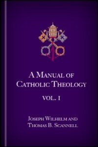 A Manual of Catholic Theology: Based on Scheeben’s “Dogmatik”, Vol. I