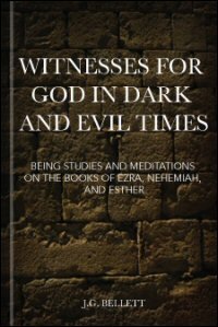 Witnesses for God in Dark and Evil Times: Being Studies and Meditations on the Books of Ezra, Nehemiah, and Esther