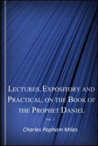 Lectures, Expository and Practical, on the Book of the Prophet Daniel, with Copious Notes First & Second Series, Comprising the First Seven Historical Chapters