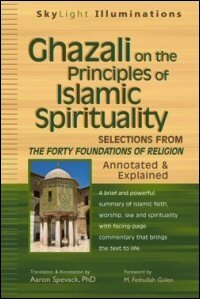 Ghazali on the Principles of Islamic Spirituality: Selections From the Forty Foundations of Religion—Annotated & Explained