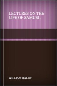 Lectures on the Life of Samuel: Preached in the Parish of Warminster, Wilts, during Lent, A.D. 1834