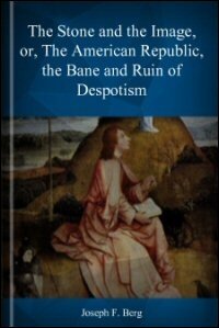 The Stone and the Image, or, the American Republic, the Bane and Ruin of Despotism: An Exposition of the Fifth Kingdom of Daniel’s Prophecy and of the Great Wonder in Heaven of the Apocalypse