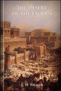 The Desert of the Exodus: Journeys on Foot in the Wilderness of the Forty Years’ Wanderings; Undertaken in Connection with the Ordnance Survey of Sinai and the Palestine Exploration Fund