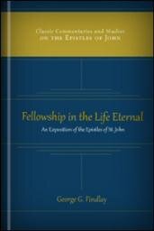 Fellowship in the Life Eternal: An Exposition of the Epistles of St. John