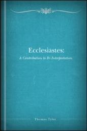 Ecclesiastes; A Contribution to Its Interpretation: Containing an Introduction to the Book; An Exegetical Analysis; and Notes