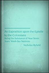 An Exposition upon the Epistle to the Colossians: Being the Substance of near Seven Years’ Week-Day Sermons