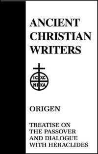 Origen: Treatise on the Passover and Dialogue of Origen with Heraclides and His Fellow Bishops on the Father, the Son, and the Soul