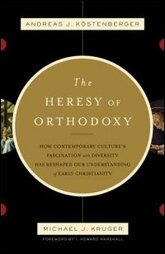 The Heresy of Orthodoxy by Andreas J. Köstenberger and Michael J. Kruger