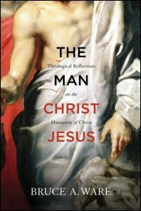 The Man Christ Jesus: Theological Reflections on the Humanity of Christ
