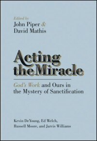 Acting the Miracle: God’s Work and Ours in the Mystery of Sanctification