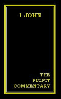The Pulpit Commentary: 1 John