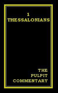 The Pulpit Commentary: 1 Thessalonians