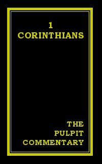 The Pulpit Commentary: 1 Corinthians