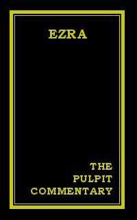 The Pulpit Commentary: Ezra