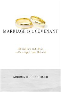Marriage as a Covenant: Biblical Law and Ethics as Developed from Malachi