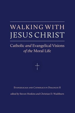 Walking with Jesus Christ: Catholic and Evangelical Visions of the Moral Life