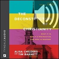 Deconstruction of Christianity: What It Is, Why Its Destructive, and How to Respond (audio)