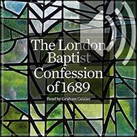 The London Baptist Confession of 1689 (Audio)