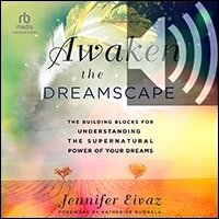 Awaken the Dreamscape: The Building Blocks for Understanding the Supernatural Power of Your Dreams (audio)