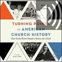 Turning Points in American Church History: How Pivotal Events Shaped a Nation and a Faith (audio)