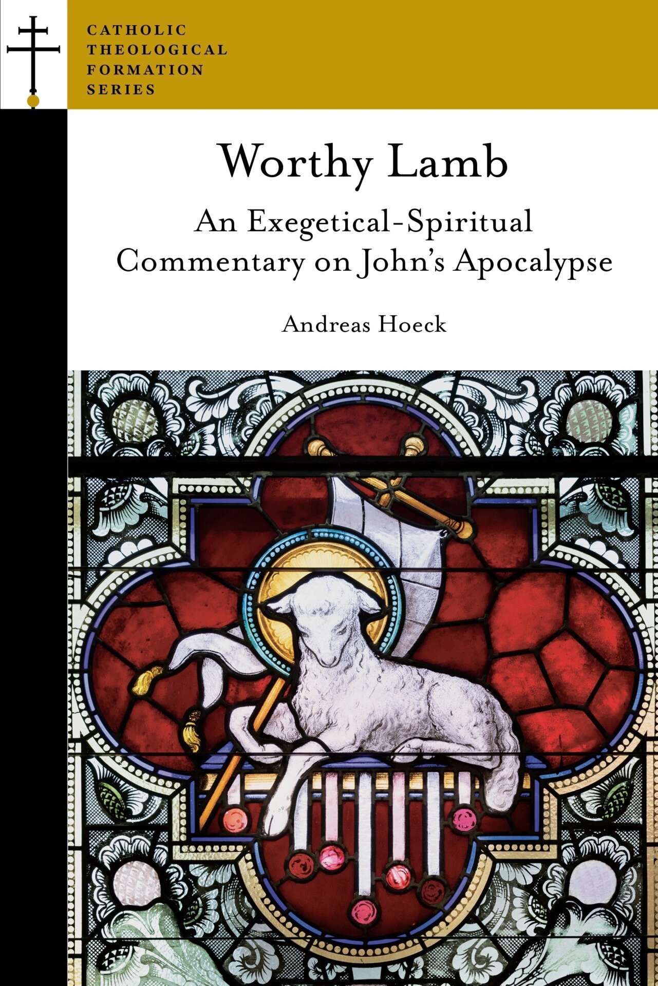 Worthy Lamb: An Exegetical-Spiritual Commentary on John’s Apocalypse (Catholic Theological Formation Series)