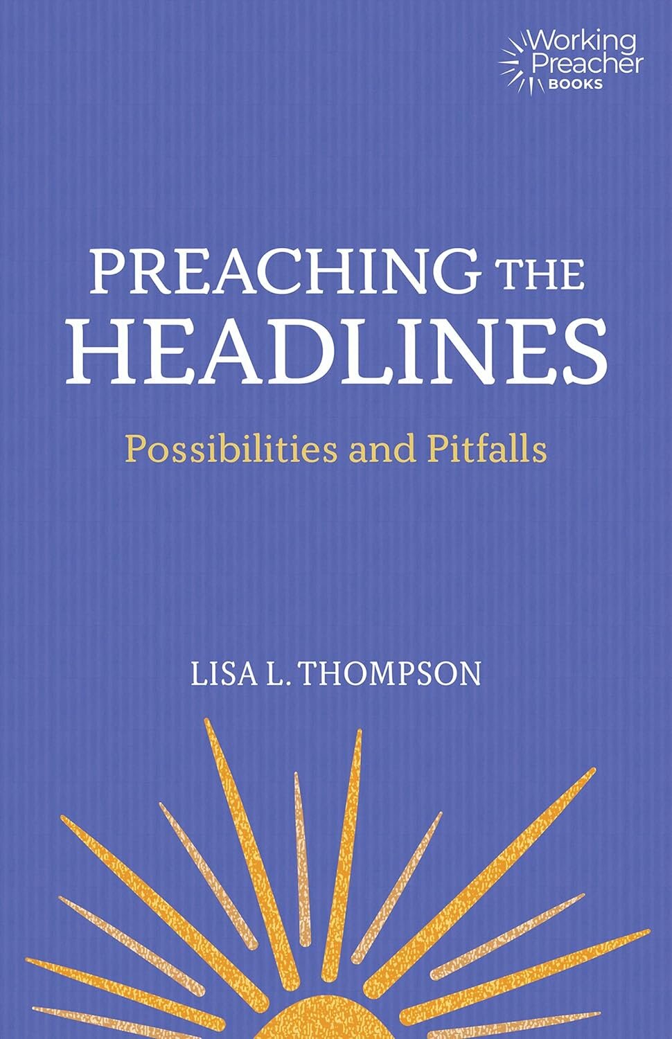 Preaching the Headlines: Possibilities and Pitfalls (Working Preacher Books)