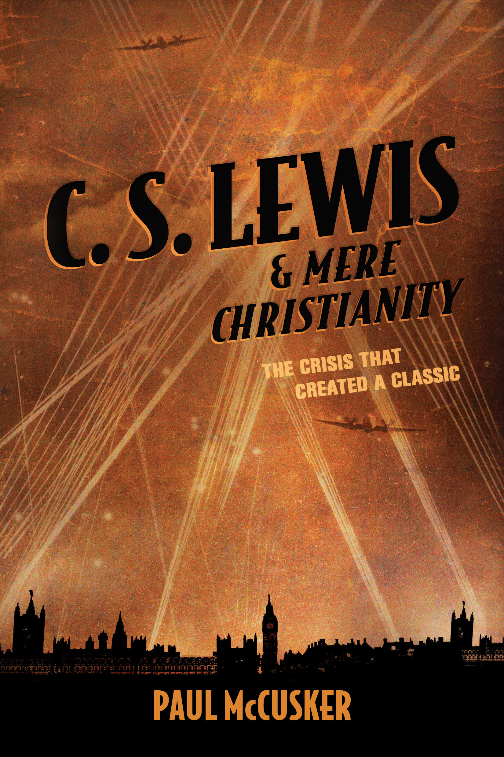 C. S. Lewis and Mere Christianity: The Crisis That Created a Classic