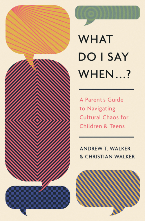 What Do I Say When . . . ? A Parent’s Guide to Navigating Cultural Chaos for Children and Teens