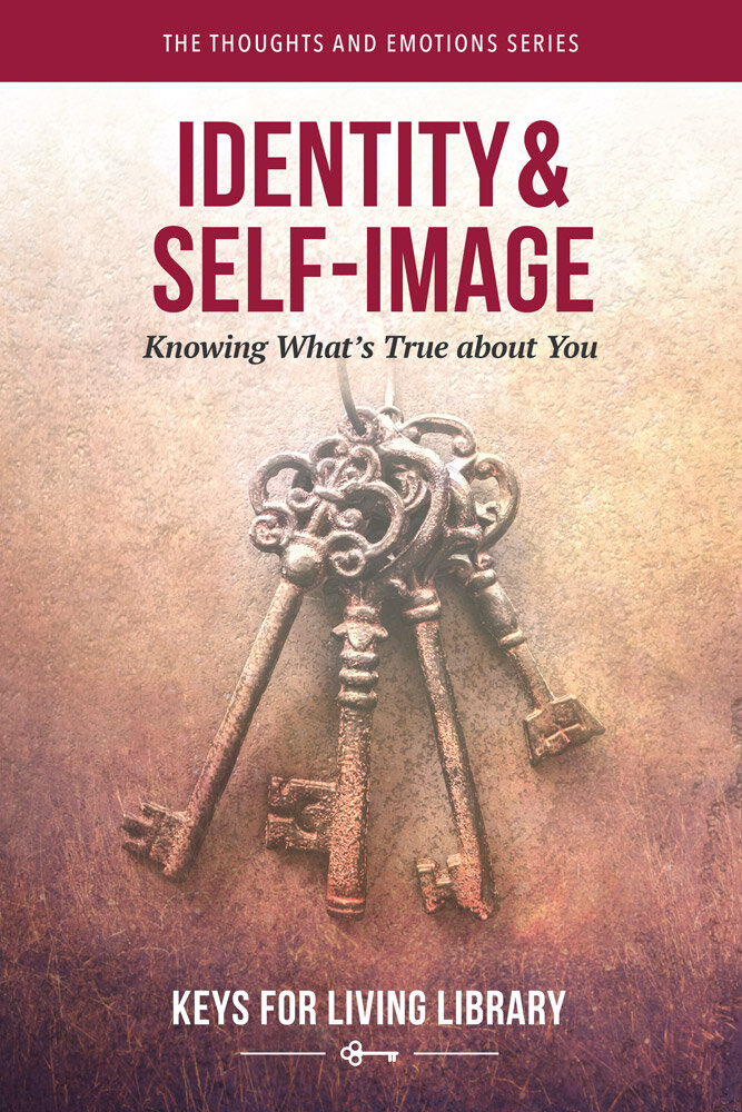 Identity & Self-Image: Knowing What’s True about You  (Keys for Living Library)