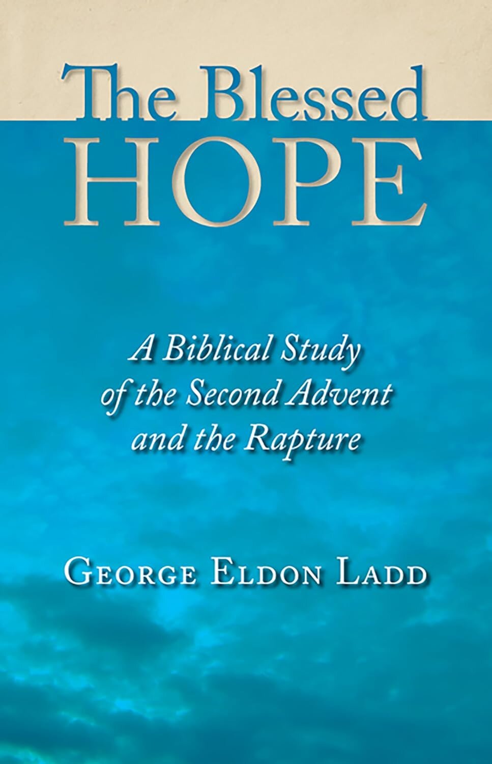 The Blessed Hope: A Biblical Study of the Second Advent and the Rapture