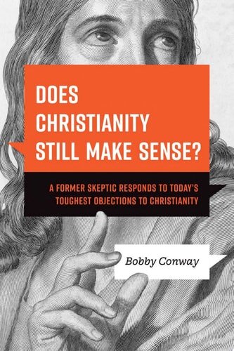 Does Christianity Still Make Sense? A Former Skeptic Responds to Today’s Toughest Objections to Christianity