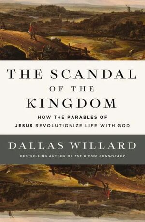 The Scandal of the Kingdom: How the Parables of Jesus Revolutionize Life with God