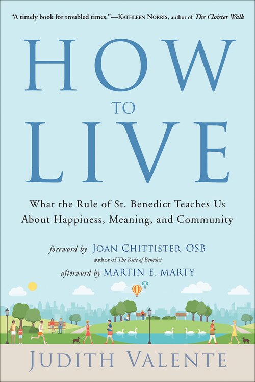 How to Live: What the Rule of St. Benedict Teaches Us About Happiness, Meaning, and Community