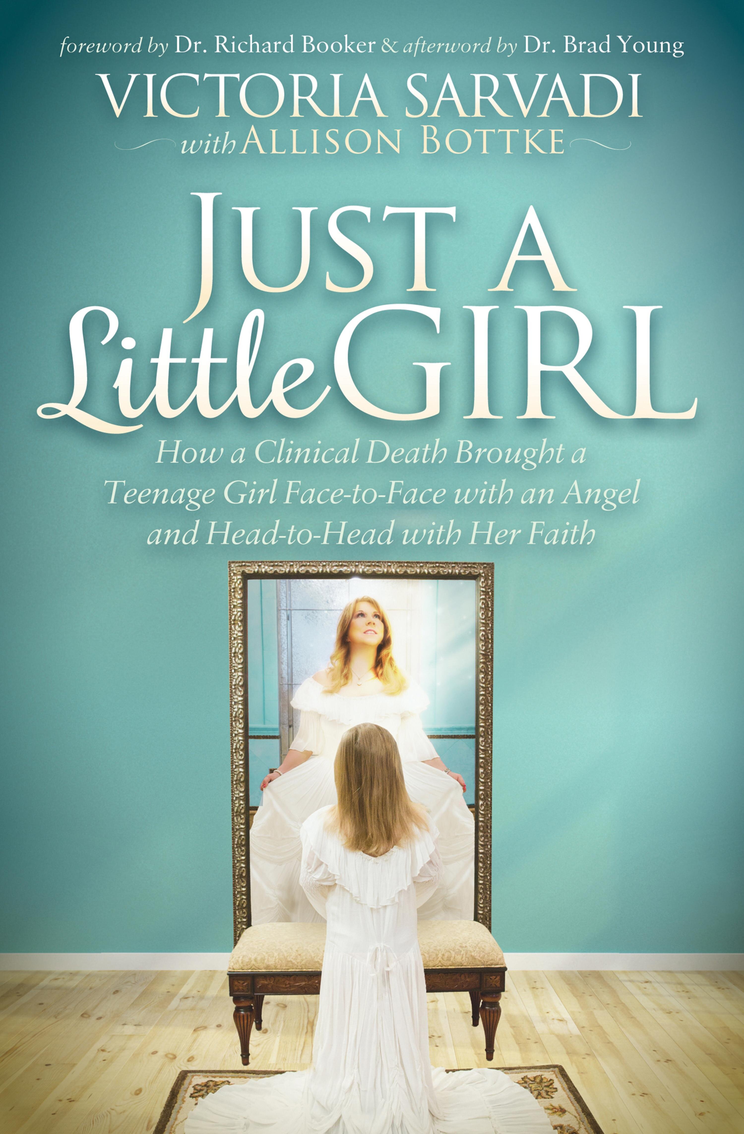 Just a Little Girl: How a Clinical Death Brought a Teenage Girl Face-to-Face with an Angel and Head-to-Toe with Her Faith