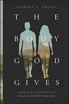 The Body God Gives: A Biblical Response to Transgender Theory