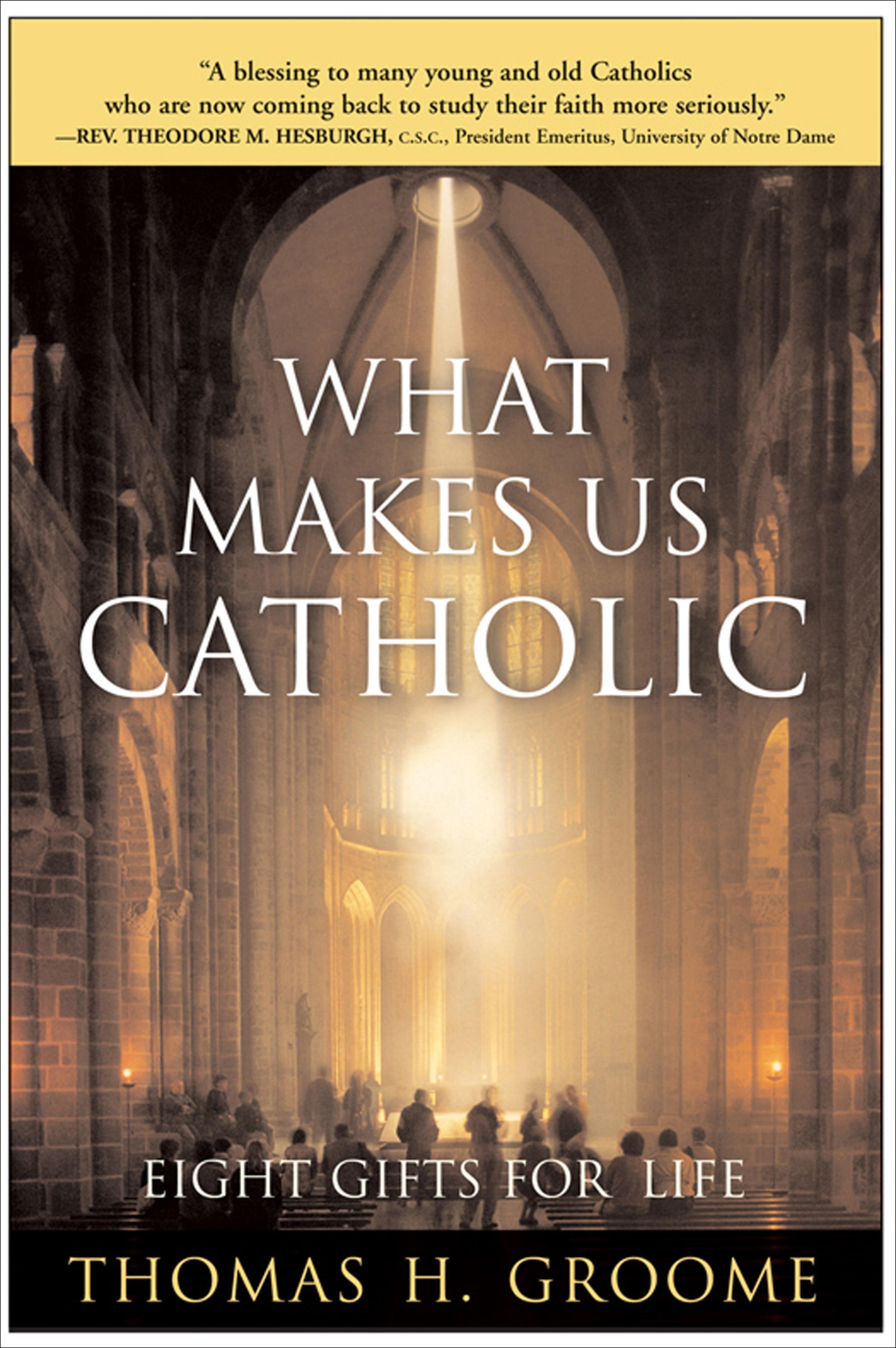 What Makes Us Catholic: Eight Gifts for Life