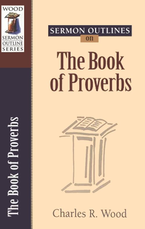 Sermon Outlines on the Book of Proverbs (Wood Sermon Outline Series)