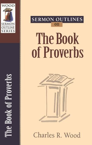 Sermon Outlines on the Book of Proverbs (Wood Sermon Outline Series)