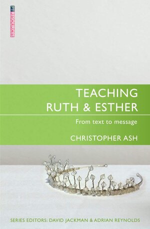 Teaching Ruth and Esther: From Text to Message (Teaching the Bible)