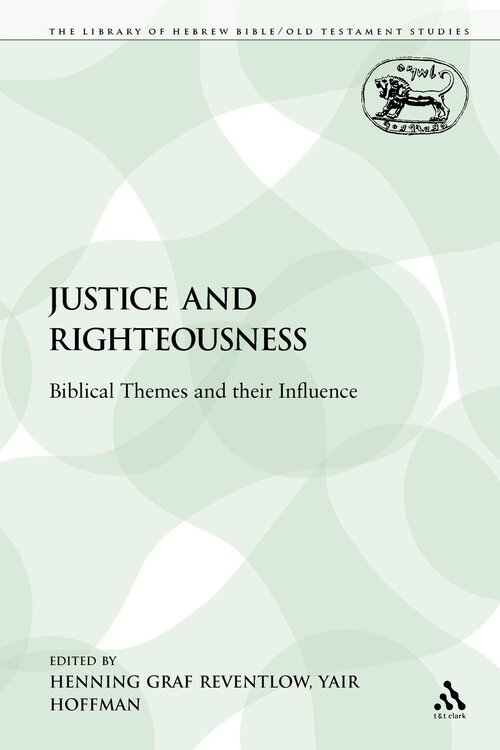 Justice and Righteousness: Biblical Themes and their Influence (Library of Hebrew Bible/Old Testament Studies | LHBOTS)