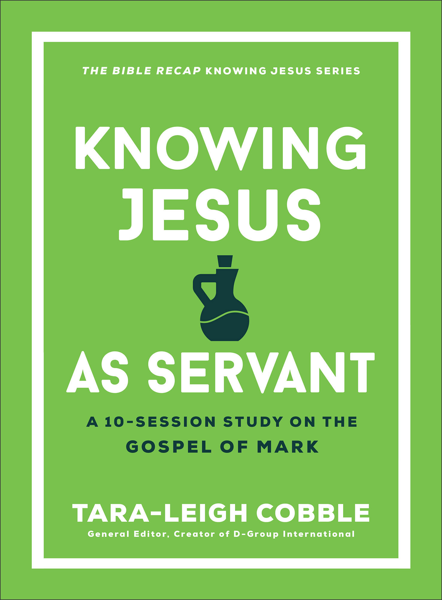 Knowing Jesus as Servant (The Bible Recap Knowing Jesus Series): A 10-Session Study on the Gospel of Mark