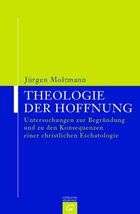 Theologie der Hoffnung: Untersuchungen zur Begründung und zu den Konsequenzen einer christlichen Eschatologie