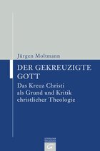 Der gekreuzigte Gott: Das Kreuz Christi als Grund und Kritik christlicher Theologie